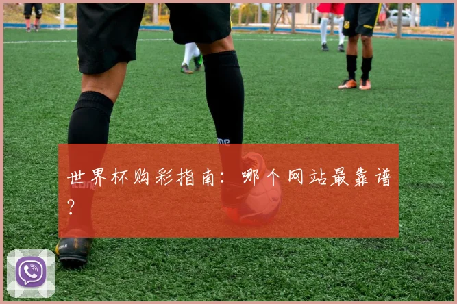 世界杯购彩指南：哪个网站最靠谱？