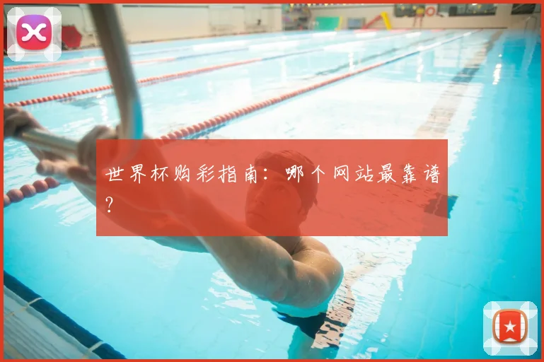 世界杯购彩指南:哪个网站最靠谱?