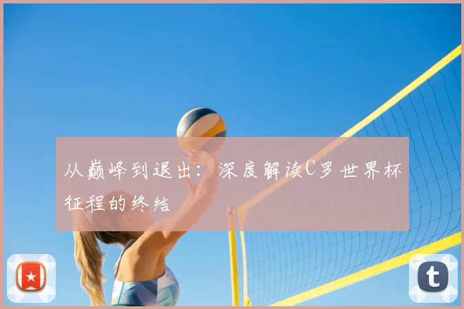 从巅峰到退出：深度解读C罗世界杯征程的终结