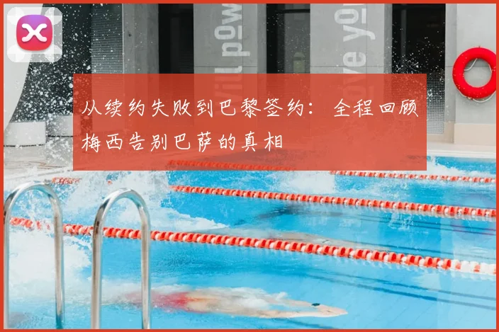 从续约失败到巴黎签约：全程回顾梅西告别巴萨的真相